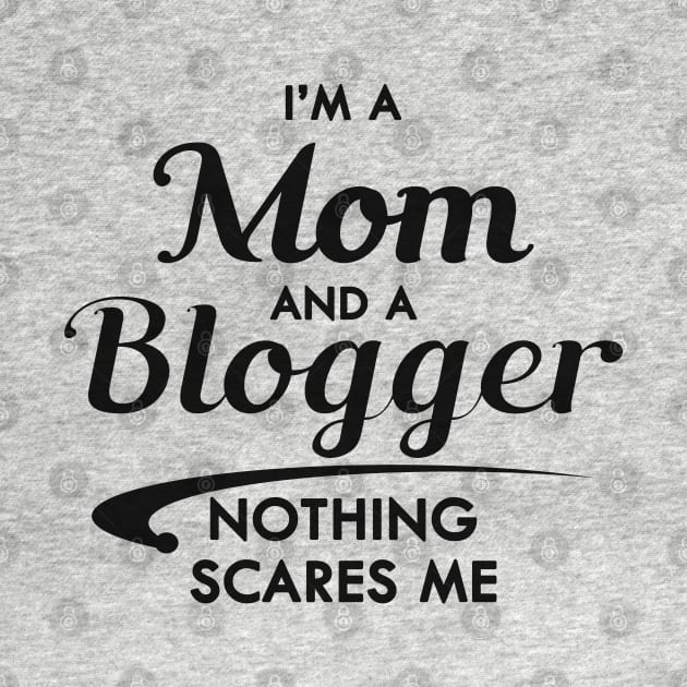 Mom and blogger - I'm a mom and a blogger nothing scares me by KC Happy Shop